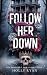 Follow Her Down: A Dark Stalker Revenge Reverse Harem Romance (Her Monsters, Her Crown)