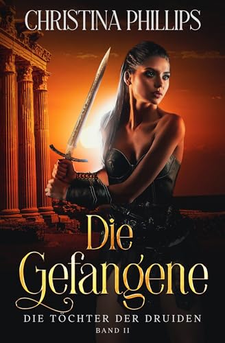 Die Gefangene: Eine historische Fantasy-Romanze voller Leidenschaft und Gefahr (Die Töchter der Druiden 2) (German Edition)