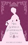 Miss Sophia's Snapdragon Enigma by Michelle  Henrie