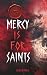 Mercy Is For Saints: A Female Rage, Masked Assassin, Dark Romance Novella