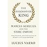 The Philosopher King: Marcus Aurelius and the Stoic Empire: War, Wisdom, and the Making of Rome’s Last Good Emperor