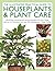 The Houseplants & Plant Care, Illustrated Practical Guide to: Identifying, choosing and maintaining plants for your home, with an A–Z directory and over 600 photographs