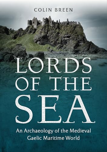 Lords of the Sea: An archaeology of the medieval Gaelic maritime world (Hardcover)