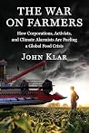 The Coming Food Crisis: How Corporations, Activists, and Climate Alarmists Are Waging War on Farmers