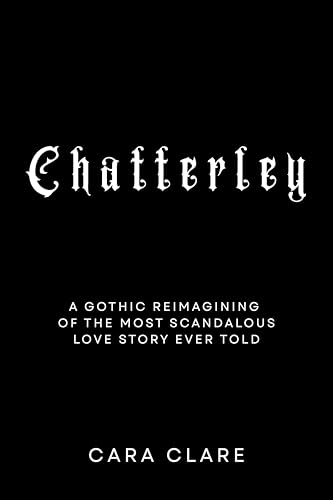 Chatterley: A gothic reimagining of the most scandalous love story ever told (Kindle Edition)