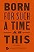 Born For Such a Time as Thi...