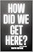 HOW DID WE GET HERE? by Tabatha Hartman