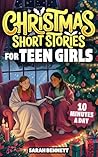 Christmas Short Stories For Teen Girls: 16 Holiday Tales of Kindness & Self-Discovery – Build Self-Esteem Through Holiday Magic & Joy –10-Minutes Daily Reading (Perfect Gift Book for Ages 12-16