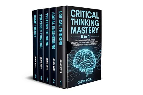 Critical Thinking Mastery 5-in-1: Logic, Manipulation Defense, Systems Intelligence, Strategic Planning, and Game Theory for Smarter Decisions and Clearer Judgment (Cognitive Advantage)