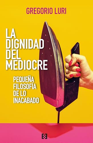 La dignidad del mediocre: Pequeña filosofía de lo inacabado (Paperback)