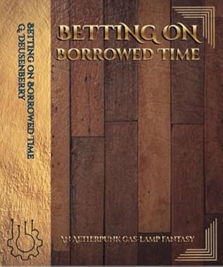 Betting On Borrowed Time: An AetherPunk Gas-lamp Fantasy