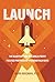 LAUNCH: The Executives 10-Step Blueprint for Building a Profit-Focused Strategic Partnership Program in 90 Days