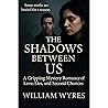 The Shadows Between Us by William Wyres
