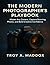 THE MODERN PHOTOGRAPHER’S PLAYBOOK: Master Any Camera, Capture Stunning Photos, and Build Creative Confidence