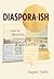 Diaspora-ish by Gayatri Sethi Diaspora-ish by Gayatri Sethi