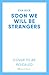 Soon We Will Be Strangers: ...