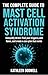 The Complete Guide to Mast Cell Activation Syndrome: Demystify MCAS: Find your triggers, calm flares, and create a care plan that works
