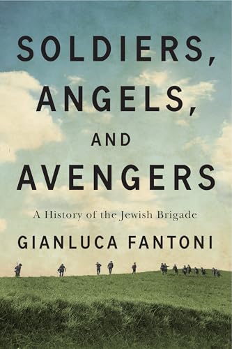 Soldiers, Angels, and Avengers: A History of the Jewish Brigade (Hardcover)