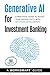 Generative AI for Investment Banking (Incudes 100 Ready-to-us... by WorkSmart Guides