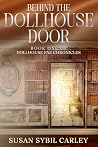 Behind the Dollhouse Door by Susan Sybil Carley Behind the Dollhouse Door by Susan Sybil Carley