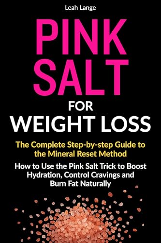 Pink Salt For Weight Loss The Complete Step By Step Guide To The Mineral Reset Method: How To Use The Pink Salt Trick To Boost Hydration, Control Cravings ... (Better by Design Wellness Series)