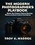 THE MODERN PHOTOGRAPHER’S PLAYBOOK: Master Any Camera, Capture Stunning Photos, and Build Creative Confidence