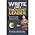 Write Like a Thought Leader: How to Find a Constant Stream of Story Ideas to Position Yourself As the Go-To Expert in Your Niche