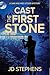 Cast the First Stone by J.D. Stephens Cast the First Stone by J.D. Stephens