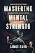 Mastering Mental Strength by James Card