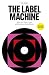The Label Machine: Build Your Music Career with the Record Label Model
