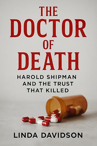 The Doctor of Death: Harold Shipman and the Trust That Killed (White Coats, Hidden Crimes)
