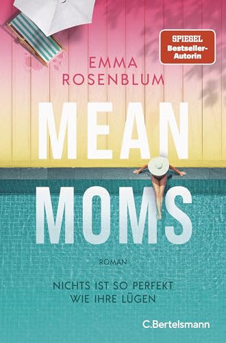 Mean Moms: Nichts ist so perfekt wie ihre Lügen. Roman - SPIEGEL-Bestsellerautorin Emma Rosenblum liefert den nächsten juicy Summer Read (German Edition)