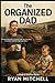 The Organized Dad by Ryan Mitchell The Organized Dad by Ryan Mitchell