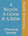 A Bicycle, A Guitar & A Bible: A Personal Journey A Bicycle, A Guitar & A Bible: A Personal Journey