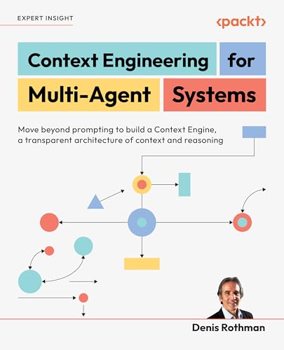 Context Engineering for Multi-Agent Systems: Move beyond prompting to build a Context Engine, a transparent architecture of context and reasoning (Kindle Edition)