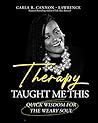 Therapy Taught Me This: Quick Wisdom for the Weary Soul Therapy Taught Me This: Quick Wisdom for the Weary Soul