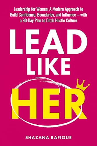 LEAD LIKE HER : Leadership for Women: A Modern Approach to Build Confidence, Boundaries, and Influence with a 90-Day Plan to Ditch Hustle Culture (Kindle Edition)