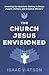 The Church Jesus Envisioned: Unveiling the Apostolic Calling to Shape People, Culture, and Kingdom Ministry