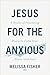 Jesus for the Anxious: 8 Weeks of Practicing Peace to Calm Your Worry and Fear