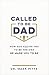 Called to Be Dad: How God Equips You to Be the Man He Made You to Be