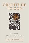 Gratitude to God: The Heart of Christian Formation (Reclaiming a Biblical Vision of Thankfulness for Spiritual Formation and Everyday Life) Gratitude to God: The Heart of Christian Formation (Reclaiming a Biblical Vision of Thankfulness for Spiritual Formation and Everyday Life)
