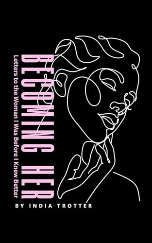 Becoming Her: Letters to the Woman I Was Before I Knew Better (Kindle Edition)