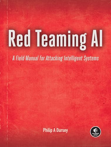 Red Teaming AI: A Field Manual for Attacking Intelligent Systems (Kindle Edition)