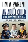 I'm A Parent of An Adult Child. Now What?: Adult Parenting. The Chapter No One Prepares You For Book cover for I'm A Parent of An Adult Child. Now What?: Adult Parenting. The Chapter No One Prepares You For