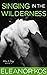 Singing in the Wilderness by Eleanor Kos Singing in the Wilderness by Eleanor Kos