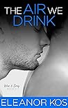 The Air We Drink by Eleanor Kos