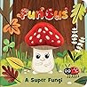Fun Gus: A Super Fungi (A Mushroom Finger Puppet Board Book for Babies and Toddlers)