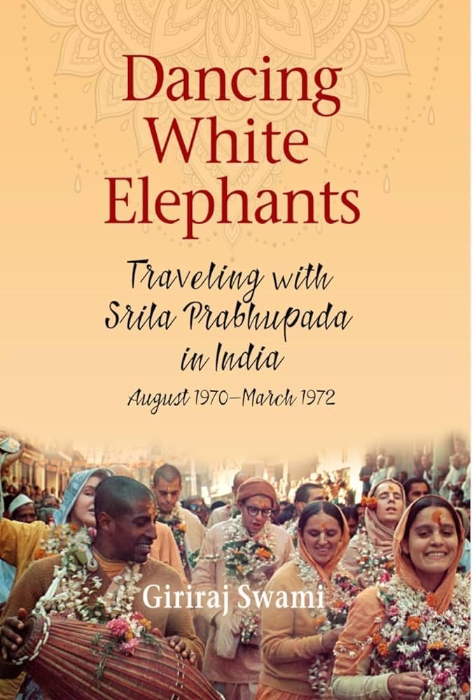 Dancing White Elephants Traveling with Srila Prabhupada in India