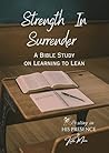 Strength In Surrender: Learning To Lean Companion Study (Resting In His Presence Series - Full Color Book 3) Strength In Surrender: Learning To Lean Companion Study (Resting In His Presence Series - Full Color Book 3)