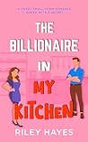 The Billionaire in My Kitchen: A Sweet Small-Town Romance Baked with a Secret The Billionaire in My Kitchen: A Sweet Small-Town Romance Baked with a Secret